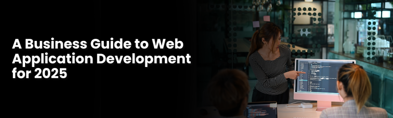 A Business Guide to Web Application Development for 2025