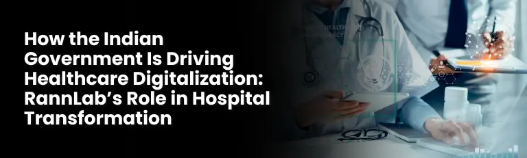 How the Indian Government Is Driving Healthcare Digitalization: RannLab’s Role in Hospital Transformation