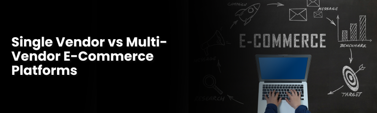 Single Vendor vs Multi-Vendor E-Commerce Platforms