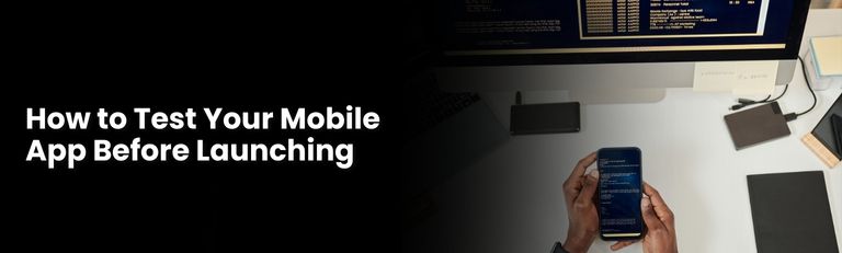 How to Test Your Mobile App Before Launching