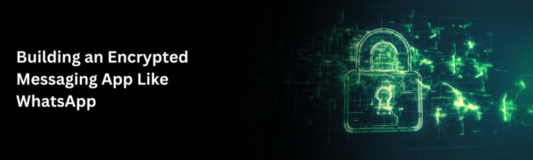 Building an Encrypted Messaging App Like WhatsApp